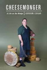 Cheesemonger: A Life on the Wedge