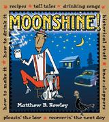 Moonshine!: Recipes * Tall Tales * Drinking Songs * Historical Stuff * Knee-Slappers * How to Make It * How to Drink It * Pleasin’ the Law * Recoverin’ the Next Day 