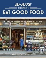 Bi-Rite Market's Eat Good Food: A Grocer's Guide to Shopping, Cooking, and Creating Community Through Food