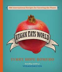 Vegan Eats World: 300 International Recipes for Savoring the Planet