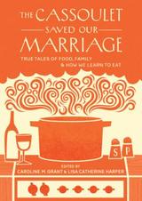 The Cassoulet Saved Our Marriage: True Tales of Food, Family, and How We Learned to Eat