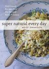 Super Natural Every Day: Well-Loved Recipes from My Natural Foods Kitchen: by Pete Mulvihill